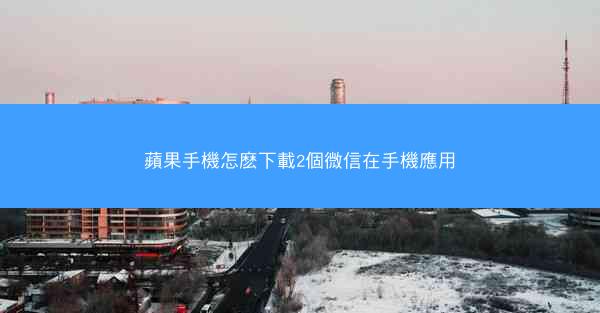 蘋果手機怎麽下載2個微信在手機應用