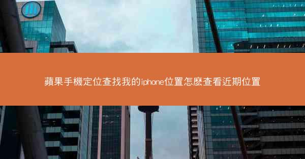 蘋果手機定位查找我的iphone位置怎麽查看近期位置