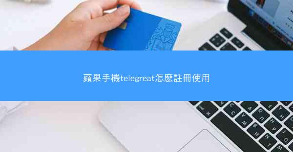 蘋果手機telegreat怎麽註冊使用