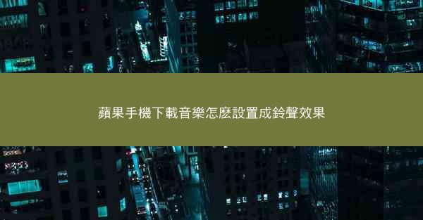 蘋果手機下載音樂怎麽設置成鈴聲效果