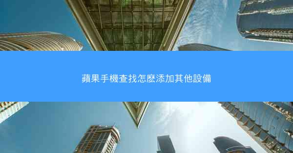 蘋果手機查找怎麽添加其他設備