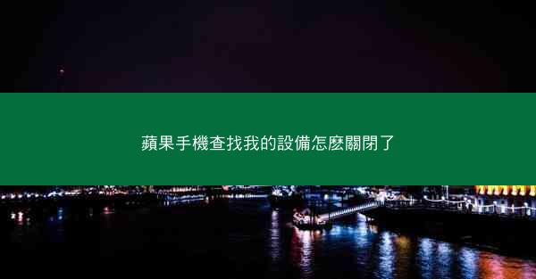 蘋果手機查找我的設備怎麽關閉了