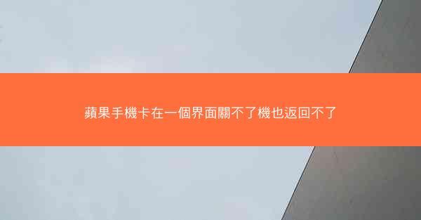 蘋果手機卡在一個界面關不了機也返回不了