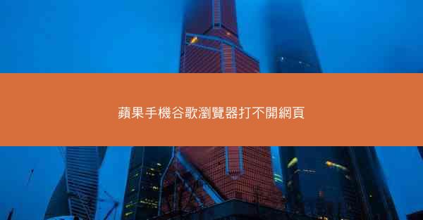 蘋果手機谷歌瀏覽器打不開網頁