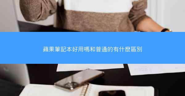 蘋果筆記本好用嗎和普通的有什麽區別