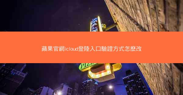 蘋果官網icloud登陸入口驗證方式怎麽改