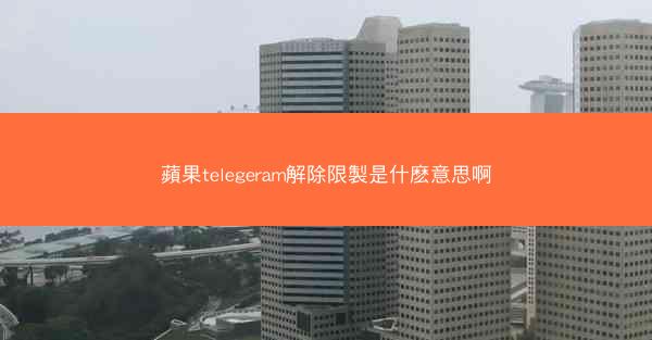 蘋果telegeram解除限製是什麽意思啊