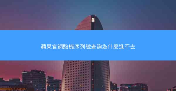 蘋果官網驗機序列號查詢為什麽進不去