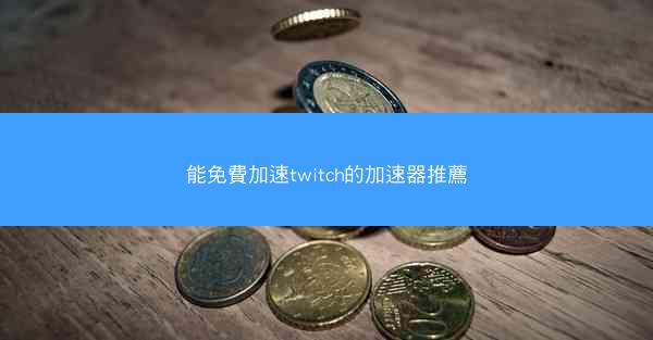 能免費加速twitch的加速器推薦