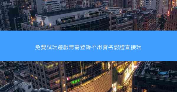 免費試玩遊戲無需登錄不用實名認證直接玩