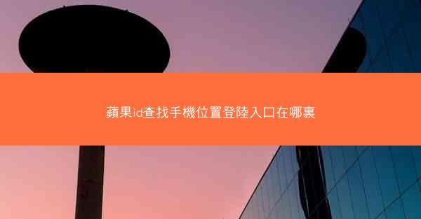 蘋果id查找手機位置登陸入口在哪裏