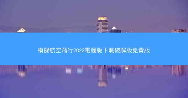 模擬航空飛行2022電腦版下載破解版免費版