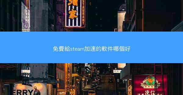 免費給steam加速的軟件哪個好