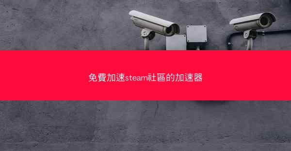 免費加速steam社區的加速器