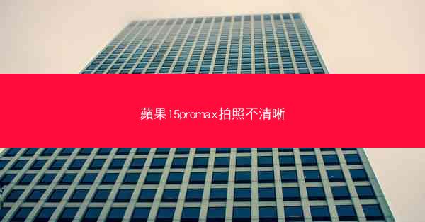 蘋果15promax拍照不清晰