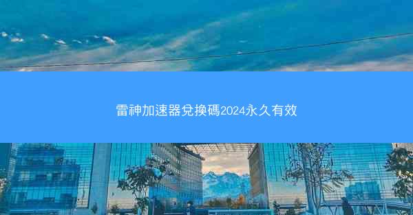 雷神加速器兌換碼2024永久有效