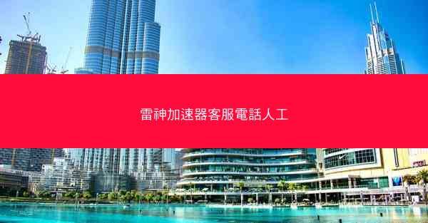 雷神加速器客服電話人工