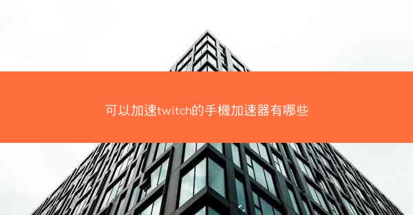 可以加速twitch的手機加速器有哪些