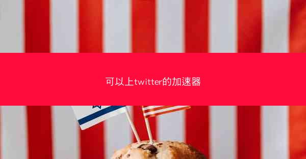 可以上twitter的加速器