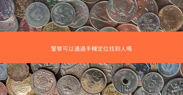 警察可以通過手機定位找到人嗎