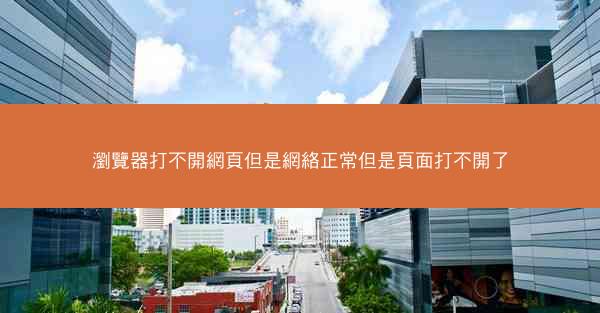 瀏覽器打不開網頁但是網絡正常但是頁面打不開了