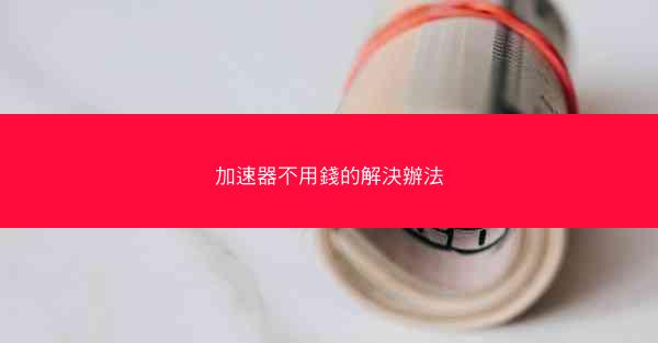 加速器不用錢的解決辦法