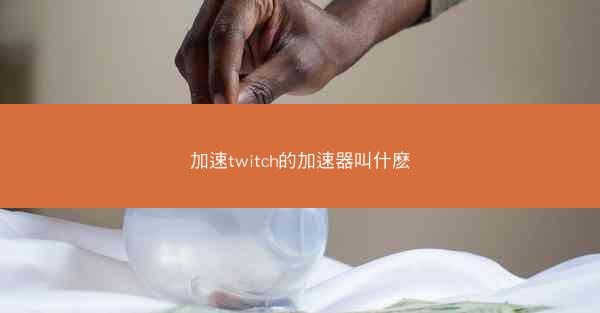 加速twitch的加速器叫什麽