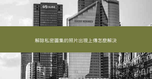 解除私密圖集的照片出現上傳怎麽解決