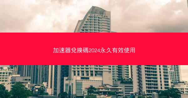 加速器兌換碼2024永久有效使用