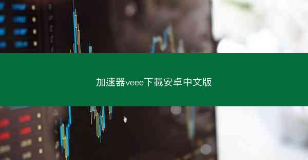 加速器veee下載安卓中文版