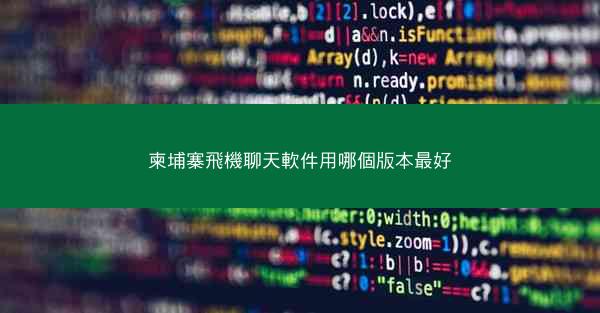 柬埔寨飛機聊天軟件用哪個版本最好