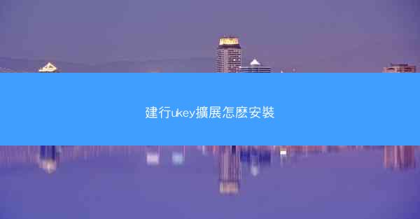 建行ukey擴展怎麽安裝