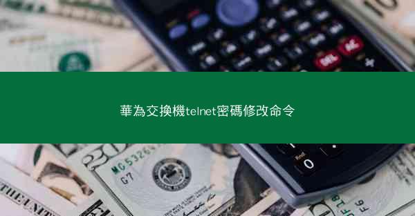 華為交換機telnet密碼修改命令