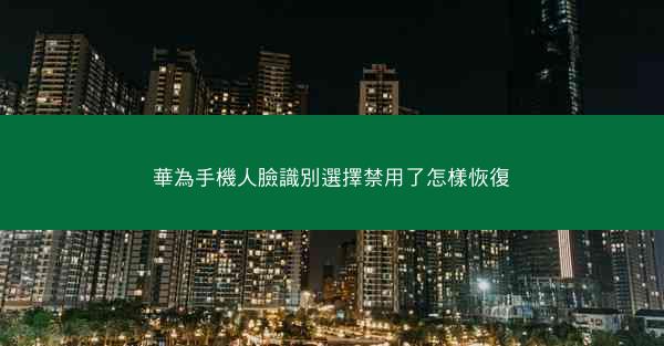 華為手機人臉識別選擇禁用了怎樣恢復