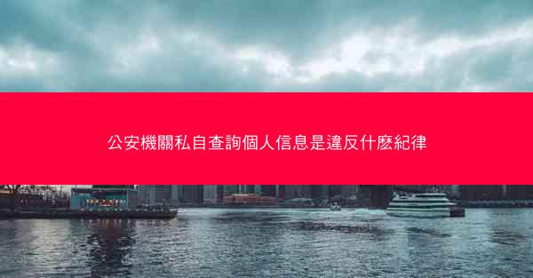 公安機關私自查詢個人信息是違反什麽紀律