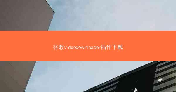 谷歌videodownloader插件下載