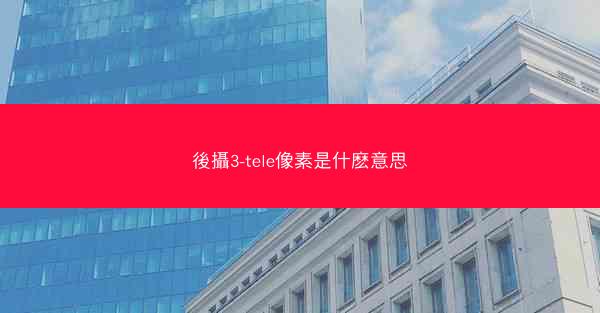 後攝3-tele像素是什麽意思