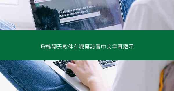 飛機聊天軟件在哪裏設置中文字幕顯示