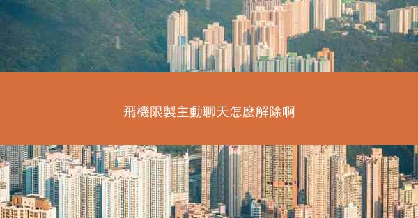 飛機限製主動聊天怎麽解除啊