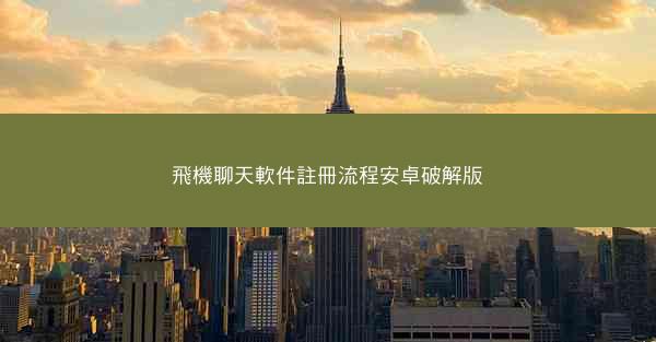 飛機聊天軟件註冊流程安卓破解版