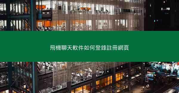 飛機聊天軟件如何登錄註冊網頁