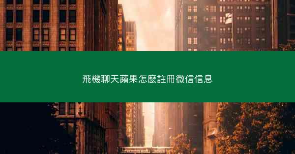 飛機聊天蘋果怎麽註冊微信信息