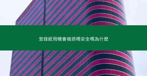 登錄紙飛機會被抓嗎安全嗎為什麽