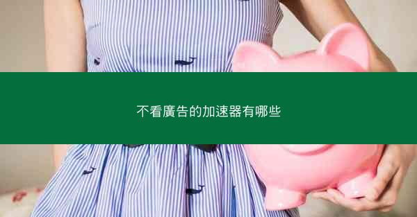 不看廣告的加速器有哪些