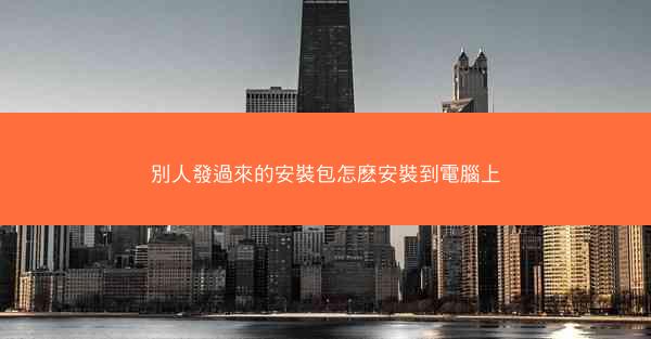 別人發過來的安裝包怎麽安裝到電腦上