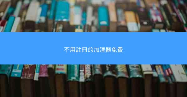 不用註冊的加速器免費