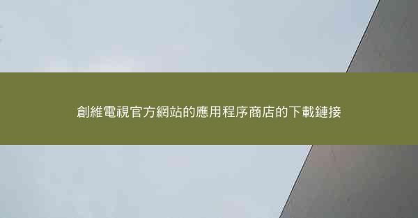 創維電視官方網站的應用程序商店的下載鏈接