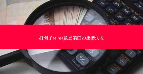 打開了telnet還是端口23連接失敗