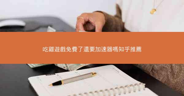 吃雞遊戲免費了還要加速器嗎知乎推薦