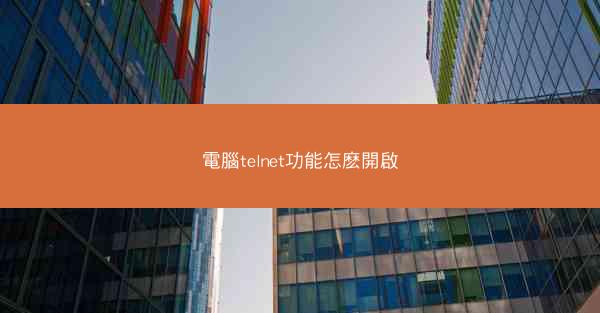 電腦telnet功能怎麽開啟